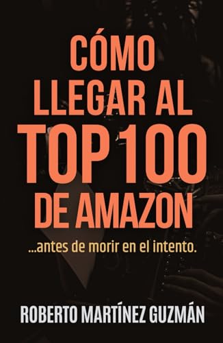 CÓMO LLEGAR AL TOP 100 DE AMAZON... antes de morir en el intento von Independently published