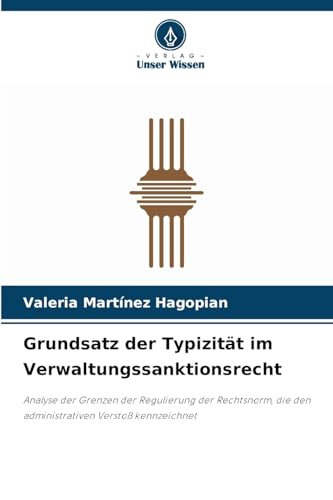 Grundsatz der Typizität im Verwaltungssanktionsrecht: Analyse der Grenzen der Regulierung der Rechtsnorm, die den administrativen Verstoß kennzeichnet von Verlag Unser Wissen