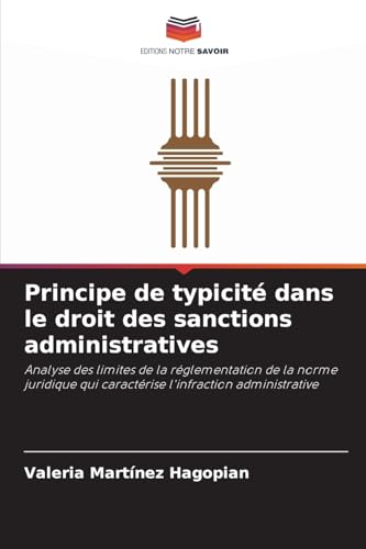 Principe de typicité dans le droit des sanctions administratives: Analyse des limites de la réglementation de la norme juridique qui caractérise l'infraction administrative von Editions Notre Savoir