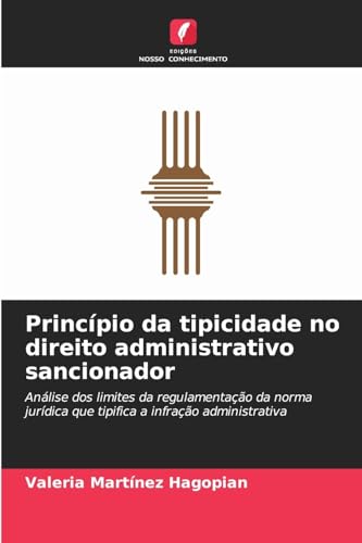 Princípio da tipicidade no direito administrativo sancionador: Análise dos limites da regulamentação da norma jurídica que tipifica a infração administrativa von Edições Nosso Conhecimento