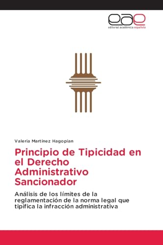 Principio de Tipicidad en el Derecho Administrativo Sancionador: Análisis de los límites de la reglamentación de la norma legal que tipifica la infracción administrativa von Editorial Académica Española