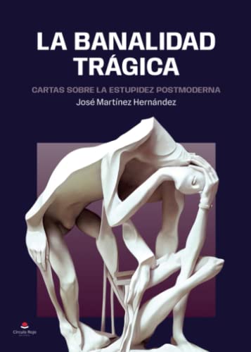 La banalidad trágica: Cartas sobre la estupidez postmoderna