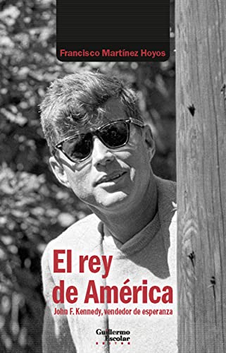 El rey de América: John F. Kennedy, vendedor de esperanza (Análisis y crítica) von Guillermo Escolar Editor