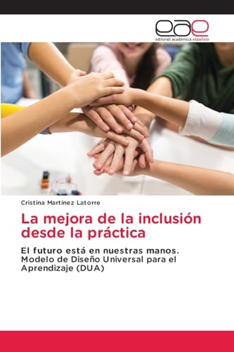 La mejora de la inclusión desde la práctica: El futuro está en nuestras manos. Modelo de Diseño Universal para el Aprendizaje (DUA) von Editorial Académica Española