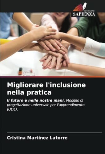 Migliorare l'inclusione nella pratica: Il futuro è nelle nostre mani. Modello di progettazione universale per l'apprendimento (UDL). von Edizioni Sapienza