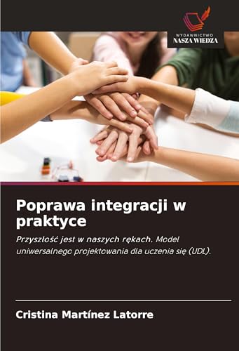 Poprawa integracji w praktyce: Przysz¿o¿¿ jest w naszych r¿kach. Model uniwersalnego projektowania dla uczenia si¿ (UDL). von Wydawnictwo Nasza Wiedza