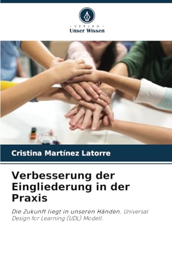 Verbesserung der Eingliederung in der Praxis: Die Zukunft liegt in unseren Händen. Universal Design for Learning (UDL) Modell. von Verlag Unser Wissen