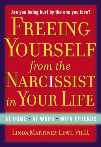 Freeing Yourself from the Narcissist in Your Life: At Home. At Work. With Friends
