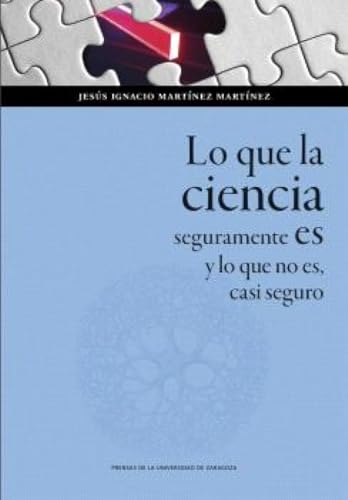 Lo que la ciencia seguramente es y lo que no es, casi seguro Lo que la ciencia seguramente es y lo que no es, casi seguro von Prensas de la Universidad de Zaragoza