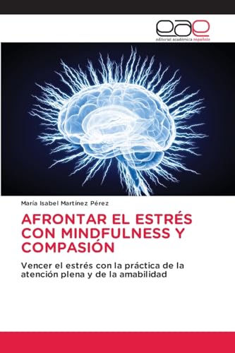 AFRONTAR EL ESTRÉS CON MINDFULNESS Y COMPASIÓN: Vencer el estrés con la práctica de la atención plena y de la amabilidad von Editorial Académica Española