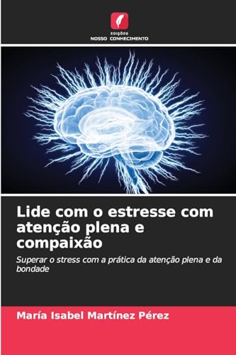 Lide com o estresse com atenção plena e compaixão: Superar o stress com a prática da atenção plena e da bondade von Edições Nosso Conhecimento