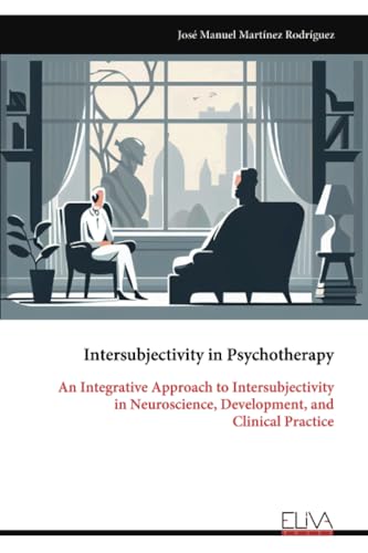 Intersubjectivity in Psychotherapy: An Integrative Approach to Intersubjectivity in Neuroscience, Development, and Clinical Practice von Eliva Press