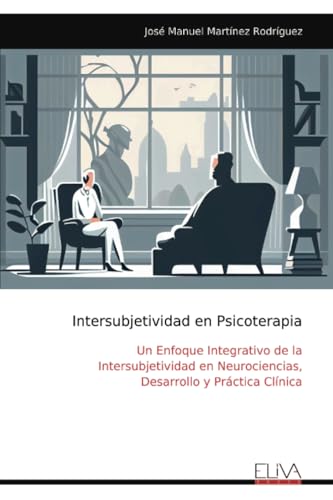 Intersubjetividad en Psicoterapia: Un Enfoque Integrativo de la Intersubjetividad en Neurociencias, Desarrollo y Práctica Clínica von Eliva Press