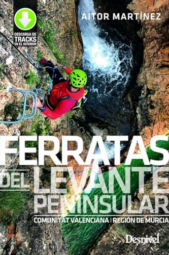 Ferratas del Levante peninsular: Comunitat Valenciana y Región de Murcia von Ediciones Desnivel, S. L