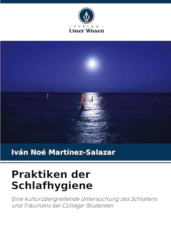 Praktiken der Schlafhygiene: Eine kulturübergreifende Untersuchung des Schlafens und Träumens bei College-Studenten von VDM Verlag