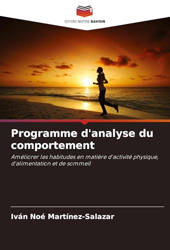 Programme d'analyse du comportement: Améliorer les habitudes en matière d'activité physique, d'alimentation et de sommeil von Editions Notre Savoir