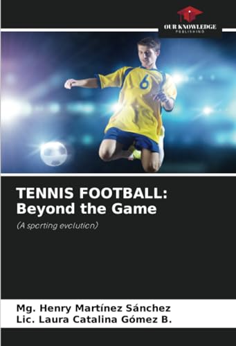 TENNIS FOOTBALL: Beyond the Game: (A sporting evolution) von Our Knowledge Publishing