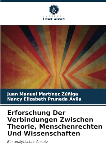 Erforschung Der Verbindungen Zwischen Theorie, Menschenrechten Und Wissenschaften: Ein analytischer Ansatz von Verlag Unser Wissen