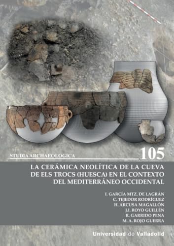 LA CERÁMICA NEOLÍTICA DE LA CUEVA DE ELS TROCS (HUESCA) EN EL CONTEXTO DEL MEDITERRÁNEO OCCIDENTAL (Studia Archaeologica, Band 105) von Ediciones Universidad de Valladolid