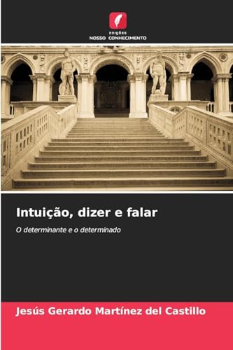 Intuição, dizer e falar: O determinante e o determinado von Edições Nosso Conhecimento