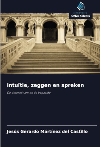 Intuïtie, zeggen en spreken: De determinant en de bepaalde von Uitgeverij Onze Kennis