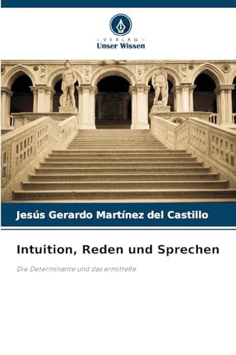 Intuition, Reden und Sprechen: Die Determinante und das ermittelte von Verlag Unser Wissen