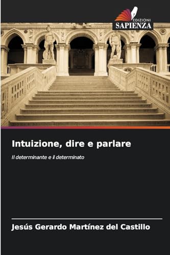 Intuizione, dire e parlare: Il determinante e il determinato von Edizioni Sapienza