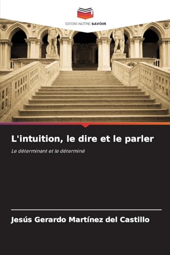 L'intuition, le dire et le parler: Le déterminant et le déterminé