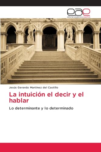 La intuición el decir y el hablar: Lo determinante y lo determinado von Editorial Académica Española