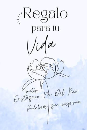 Un Regalo para Tu Vida: Palabras que inspiran, reorientan, evocan reflexiones y animan el alma