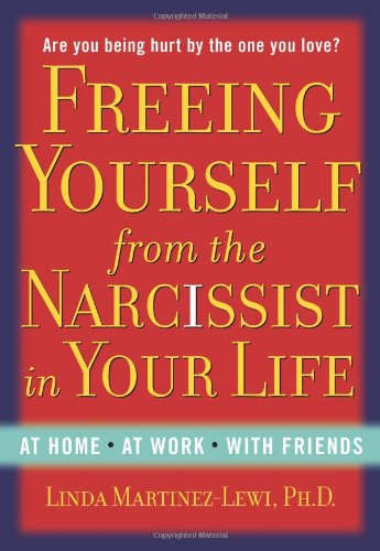 Freeing Yourself from the Narcissist in Your Life: At Home, at Work, with Friends