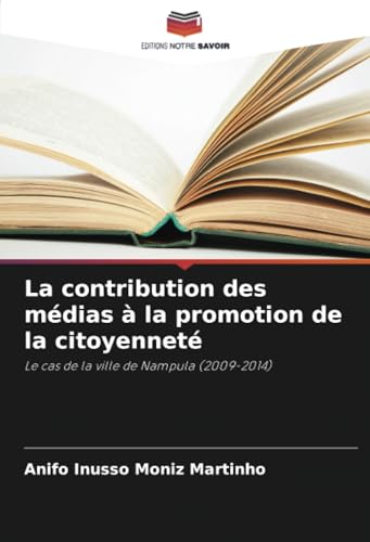 La contribution des médias à la promotion de la citoyenneté: Le cas de la ville de Nampula (2009-2014) von Editions Notre Savoir