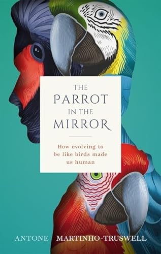 The Parrot in the Mirror: How Evolving to Be Like Birds Makes Us Human von Oxford University Press