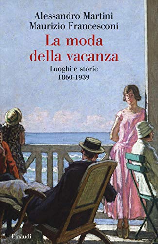 La moda della vacanza. Luoghi e storie 1860-1939 (Saggi) von Einaudi