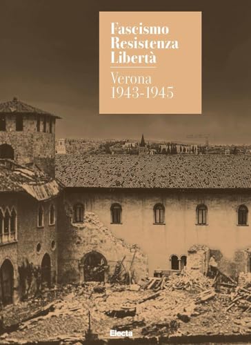Fascismo. Resistenza. Libertà. Verona 1943-1945. Catalogo della mostra (Verona, 14 marzo-27 luglio 2025). Ediz. illustrata (Cataloghi di mostre) von Electa