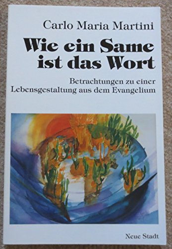 Wie ein Same ist das Wort: Betrachtungen zu einer Lebensgestaltung aus dem Evangelium