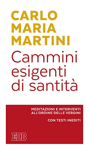 Cammini esigenti di santità. Meditazioni e interventi all'Ordine delle vergini. Con testi inediti (Carlo Maria Martini, Band 35) von EDB