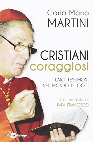 Cristiani coraggiosi. Laici testimoni nel mondo di oggi