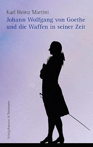Johann Wolfgang von Goethe und die Waffen in seiner Zeit Johann Wolfgang von Goethe und die Waffen in seiner Zeit von Königshausen & Neumann