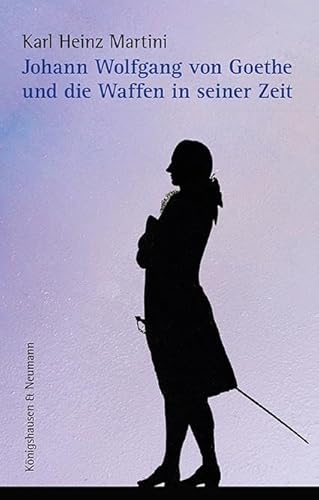 Johann Wolfgang von Goethe und die Waffen in seiner Zeit von Königshausen u. Neumann