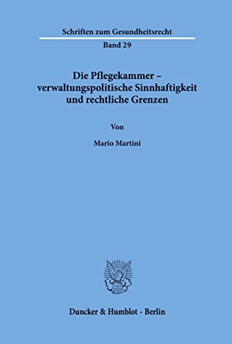 Die Pflegekammer – verwaltungspolitische Sinnhaftigkeit und rechtliche Grenzen. (Schriften zum Gesundheitsrecht) von Duncker & Humblot