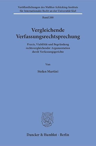 Vergleichende Verfassungsrechtsprechung.: Praxis, Viabilität und Begründung rechtsvergleichender Argumentation durch Verfassungsgerichte. ... Recht an der Universität Kiel)