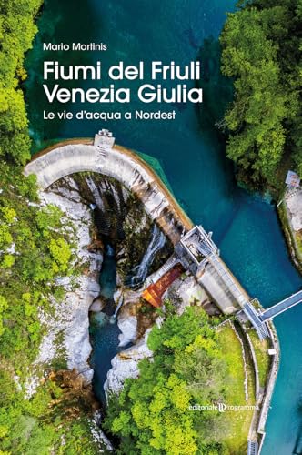 Fiumi del Friuli Venezia Giulia. Le vie d'acqua a Nordest Fiumi del Friuli Venezia Giulia. Le vie d'acqua a Nordest von Editoriale Programma