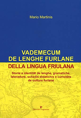 Vademecum de lenghe furlane-Vademecum della lingua friulana. Storie e identitât de lenghe, gramatiche, leteradure, schedis didatichis e curisitâts de culture furlane Vademecum de lenghe furlane-Vademecum della lingua friulana. Storie e identitât de lenghe, gramatiche, leteradure, schedis didatichis e curisitâts de culture furlane