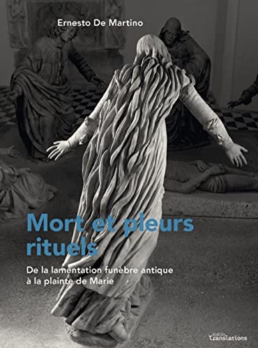 Mort et pleurs rituels - De la lamentation funèbre antique à: De la lamentation funèbre antique à la plainte de Marie
