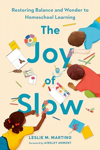 The Joy of Slow: Restoring Balance and Wonder to Homeschool Learning von Tarcher