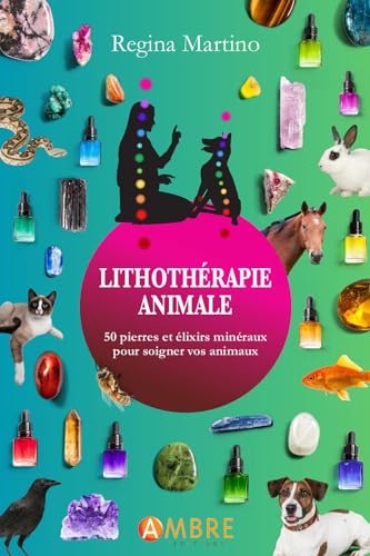 Lithothérapie animale - 50 pierres et élixirs minéraux pour soigner vos animaux