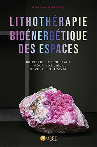 Lithothérapie bioénergétique des espaces - 80 pierres et cristaux pour vos lieux de vie et de travail: 80 pierres & cristaux pour vos lieux de vie et de travail von AMBRE