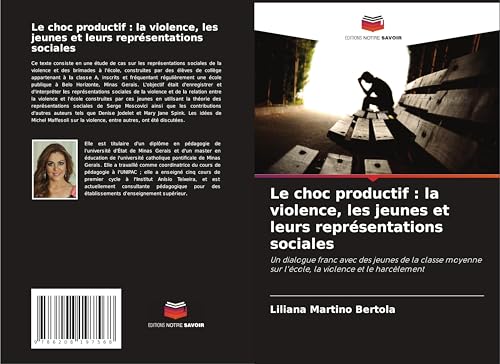 Le choc productif : la violence, les jeunes et leurs représentations sociales: Un dialogue franc avec des jeunes de la classe moyenne sur l'école, la violence et le harcèlement Le choc productif : la violence, les jeunes et leurs représentations sociales: Un dialogue franc avec des jeunes de la classe moyenne sur l'école, la violence et le harcèlement