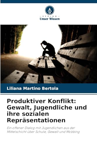 Produktiver Konflikt: Gewalt, Jugendliche und ihre sozialen Repräsentationen: Ein offener Dialog mit Jugendlichen aus der Mittelschicht über Schule, Gewalt und Mobbing Produktiver Konflikt: Gewalt, Jugendliche und ihre sozialen Repräsentationen: Ein offener Dialog mit Jugendlichen aus der Mittelschicht über Schule, Gewalt und Mobbing